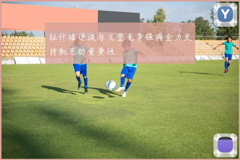 拉什福德谈与戈登竞争强调全力支持凯恩的重要性