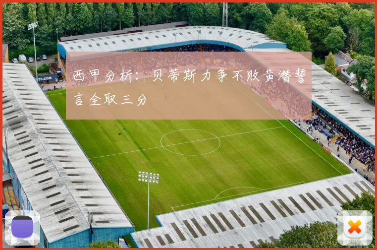 西甲分析：贝蒂斯力争不败黄潜誓言全取三分